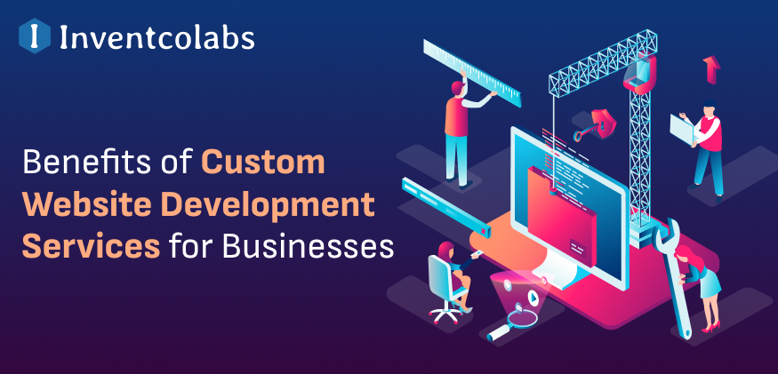 The Benefits of Custom Website Development Services for Businesses