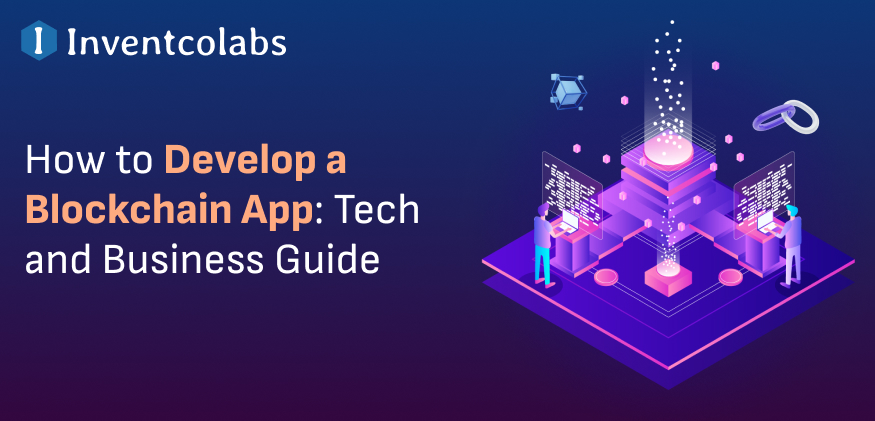 How to Develop a Blockchain App: Tech and Business Guide