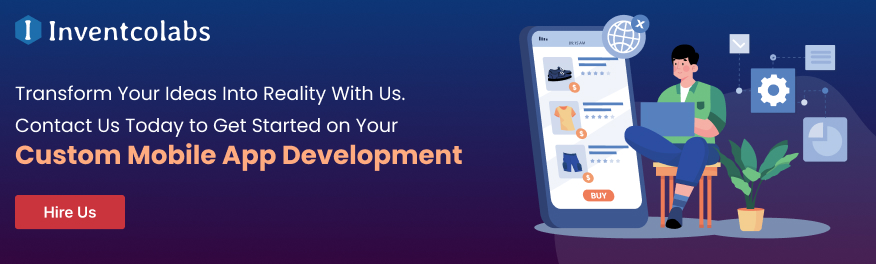 Transform Your Ideas Into Reality With Us. Contact Us Today to Get Started on Your Custom Mobile App Development 