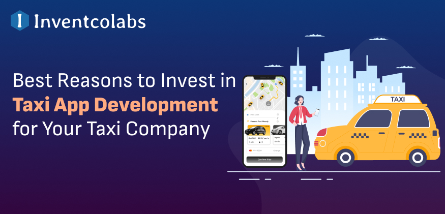 Best Reasons to Invest in Taxi App Development for Your Taxi Company