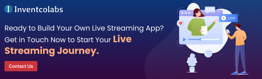 Ready to Build Your Own Live Streaming App? Get in Touch Now to Start Your Live Streaming Journey. 