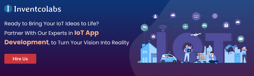 Ready to Bring Your Iot Ideas to Life? Partner With Our Experts in Iot App Development, to Turn Your Vision Into Reality 
