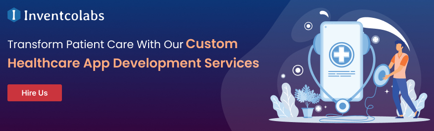 Transform Patient Care With Our Custom Healthcare App Development Services 