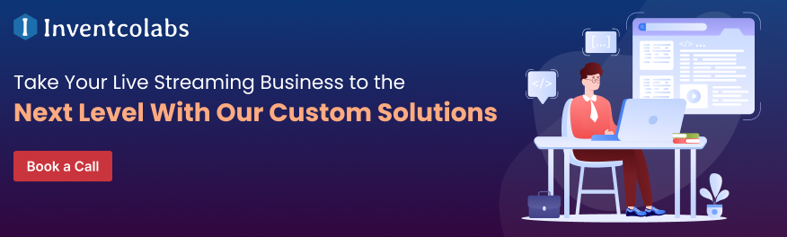 Take Your Live Streaming Business to the Next Level With Our Custom Solutions
