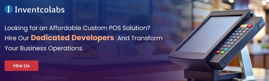 Looking for an Affordable Custom POS Solution? Hire Our Dedicated Developers And Transform Your Business Operations