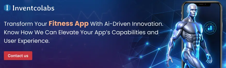 Transform Your Fitness App With Ai-Driven Innovation. Know How We Can Elevate Your App’s Capabilities and User Experience.