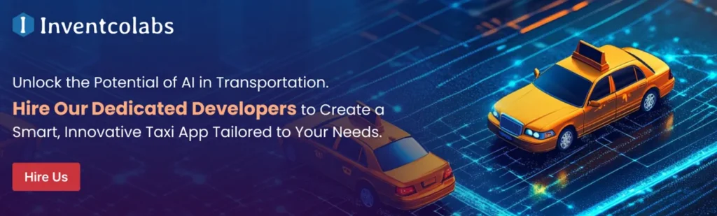 Hire Our Dedicated Developers to Create a Smart, Innovative Taxi App Tailored to Your Needs.