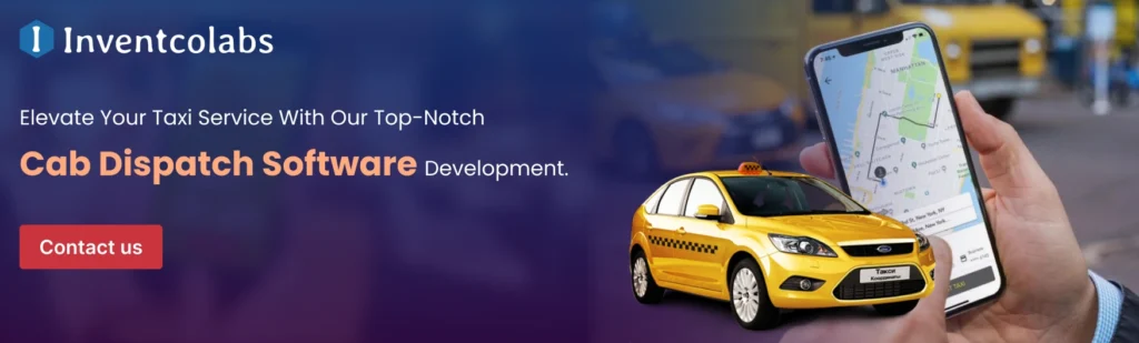 Elevate Your Taxi Service With Our Top-Notch Cab Dispatch Software Development