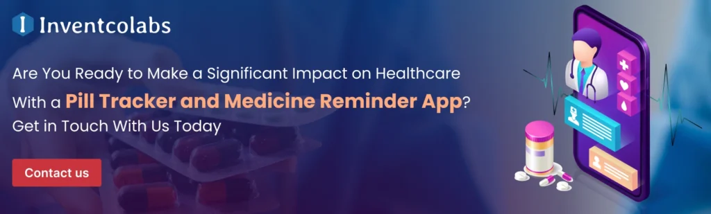 Ready to Make a Significant Impact on Healthcare With a Pill Tracker and Medicine Reminder App contact us 