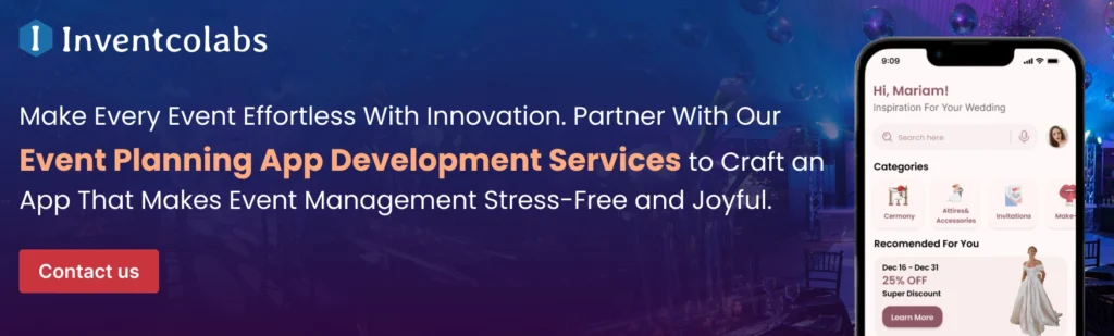 Partner With Our Event Planning App Development Services to Craft an App That Makes Event Management Stress-Free and Joyful.