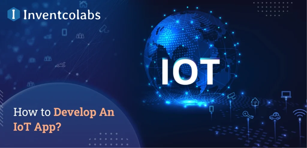 How to Develop An IoT App in 2025: Complete Guide